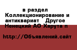  в раздел : Коллекционирование и антиквариат » Другое . Ненецкий АО,Харута п.